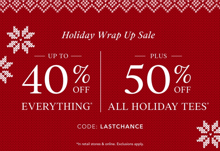 up to 40% off everything* | 50% off all holiday tees*